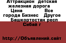 Аттракцион, детская железная дорога  › Цена ­ 212 900 - Все города Бизнес » Другое   . Башкортостан респ.,Сибай г.